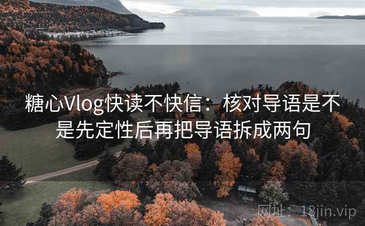 糖心Vlog快读不快信：核对导语是不是先定性后再把导语拆成两句  第2张