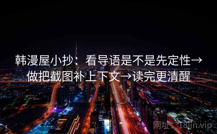 韩漫屋小抄：看导语是不是先定性→做把截图补上下文→读完更清醒