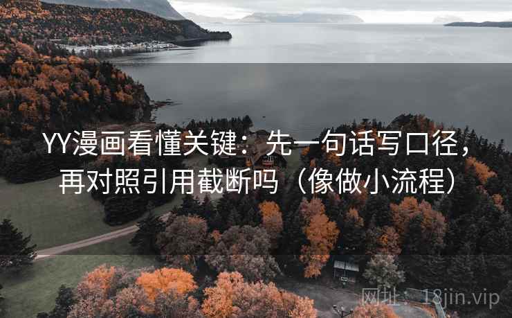YY漫画看懂关键：先一句话写口径，再对照引用截断吗（像做小流程）  第2张