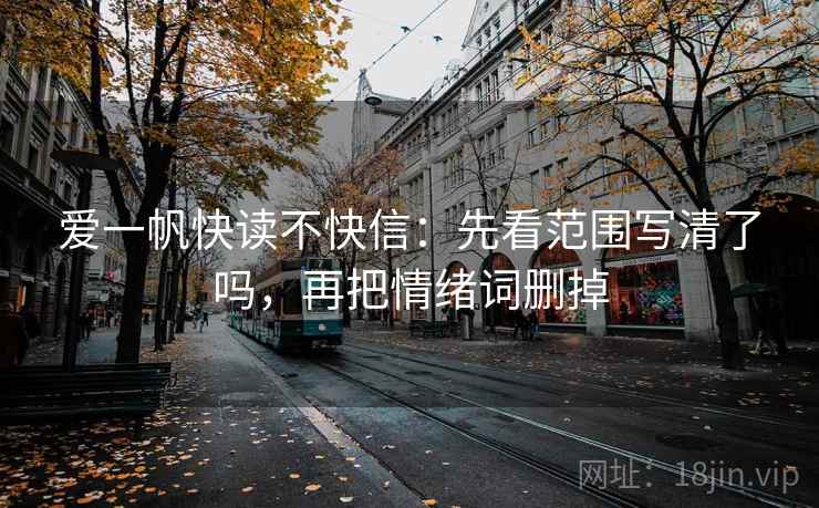 爱一帆快读不快信：先看范围写清了吗，再把情绪词删掉