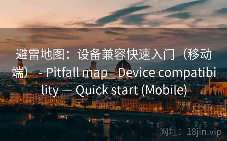 避雷地图：设备兼容快速入门（移动端） - Pitfall map_ Device compatibility — Quick start (Mobile)
