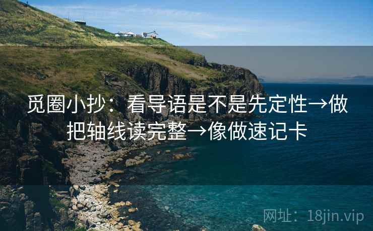 觅圈小抄：看导语是不是先定性→做把轴线读完整→像做速记卡  第2张